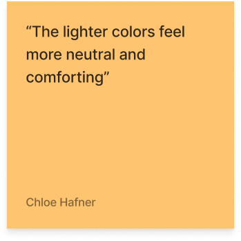 The lighter colors feel more neutral and comforting